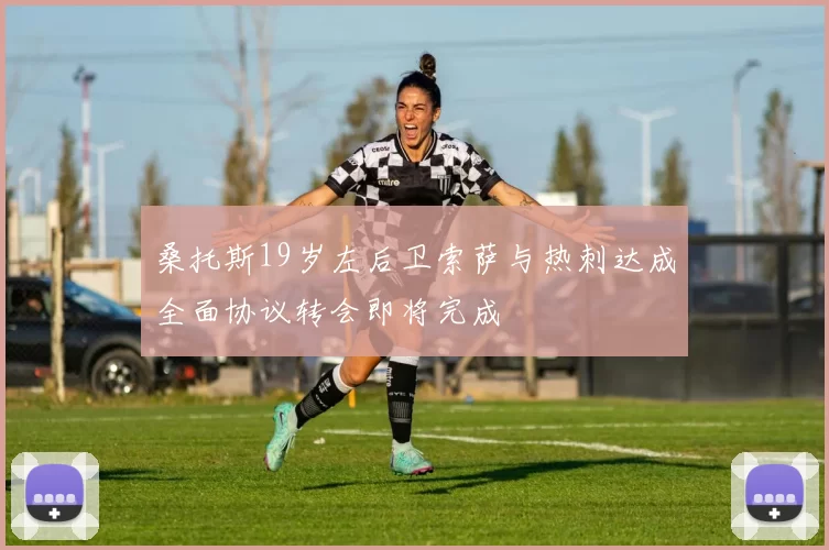 桑托斯19岁左后卫索萨与热刺达成全面协议转会即将完成
